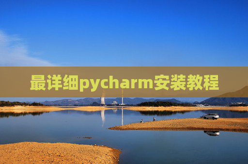 最详细pycharm安装教程 最详细pycharm安装教程